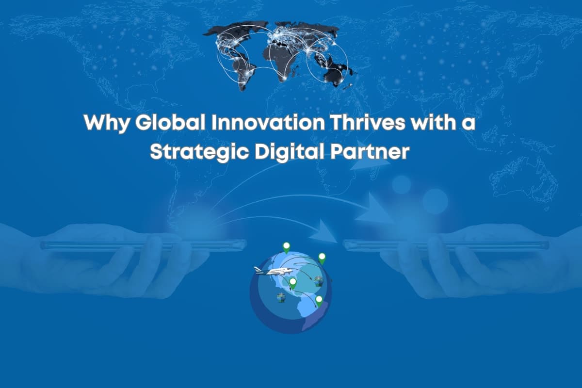 Why Global Innovation Thrives with a Strategic Digital Partner