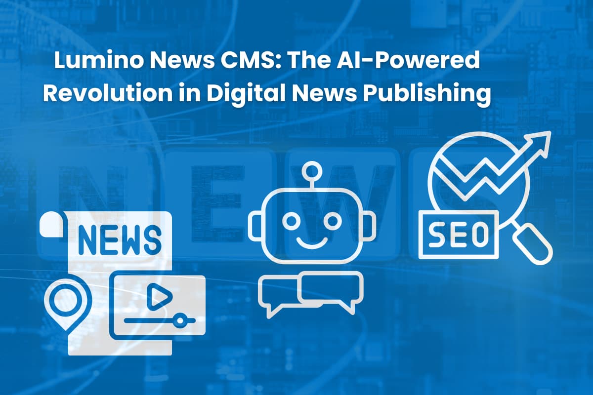 Lumino News CMS: The AI-Powered Revolution in Digital News Publishing